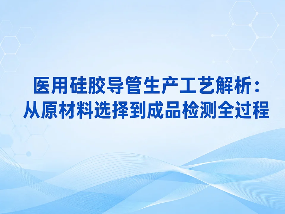 医用硅胶导管生产工艺解析:从原材料选择到成品检测的全过程